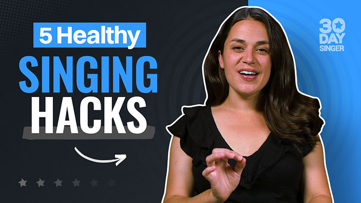 5 Healthy Singing Hacks - 30 Day Singer